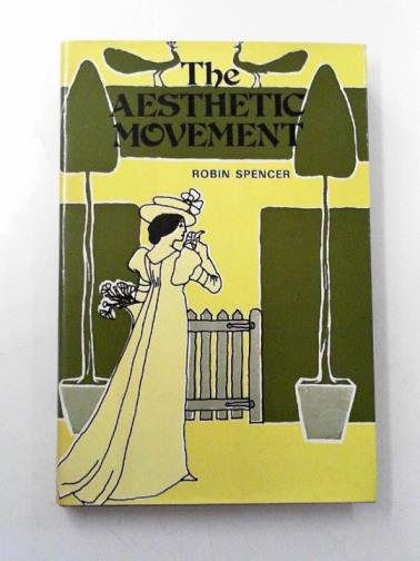 SPENCER, Robin - The aesthetic movement: theory and practice