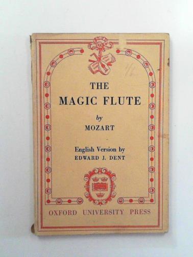 MOZART, Wolfgang Amadeus J / DENT, Edward J - The magic flute (Die Zauberflote): an opera in two acts
