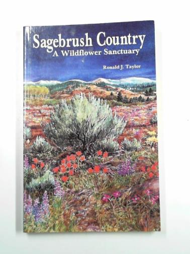 TAYLOR, Ronald J - Sagebrush Country:a wildflower sanctuary