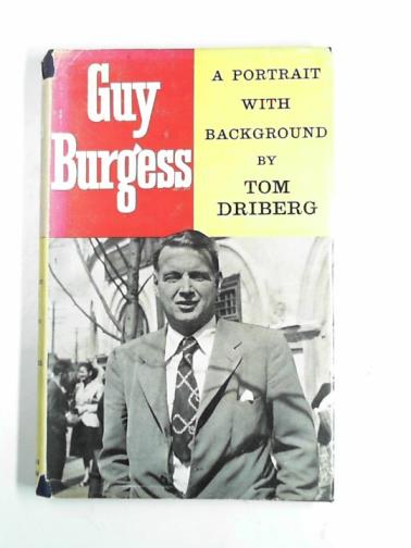 DRIBERG, Tom. - Guy Burgess: a portrait with background