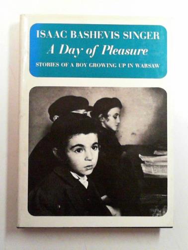 SINGER, Isaac Bashevis - A day of pleasure: stories of a boy growing up in Warsaw