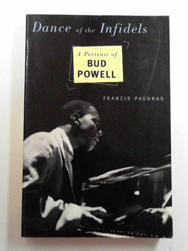 PAUDRAS, Francis - Dance of the infidels: a portrait of Bud Powell