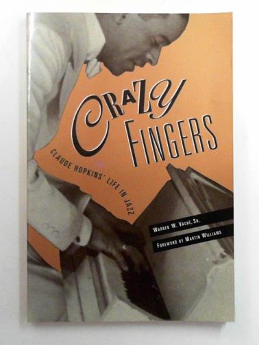 VACHE, Warren W. - Crazy fingers: Claude Hopkins' life in jazz