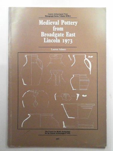 ADAMS, Lauren - Medieval pottery from Broadgate East, Lincoln, 1973