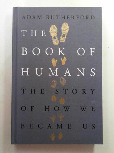 RUTHERFORD, Adam - The book of humans: the story of how we became us
