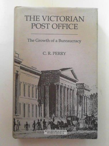 PERRY, C. R. - The Victorian Post Office: the growth of a bureaucracy