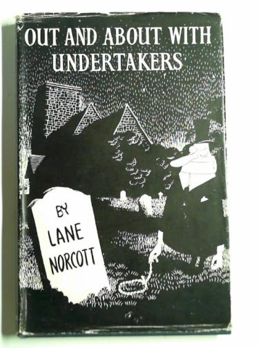 NORCOTT, Maurice Lane - Out and about with undertakers: or knee deep in bureaucrats