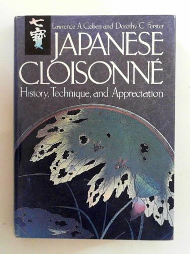 COBEN, Lawrence A. & FERSTER, Dorothy C. - Japanese Cloisonne: history, technique and appreciation