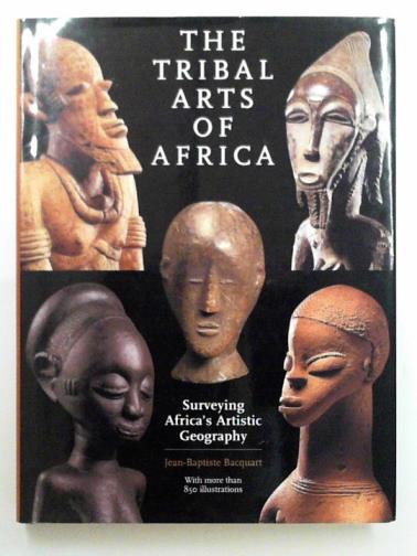 BACQUART, Jean-Baptiste - The tribal arts of Africa: surveying Africa's artistic geography