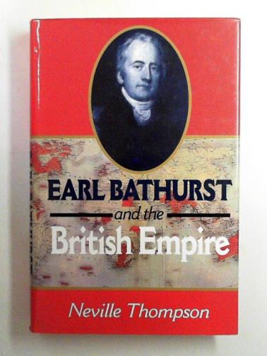 THOMPSON, Neville - Earl Bathurst and the British Empire 1762-1834