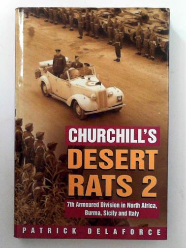 DELAFORCE, Patrick - Churchill's Desert Rats 2: 7th Armoured Division in North Africa, Burma, Sicilly and Italy