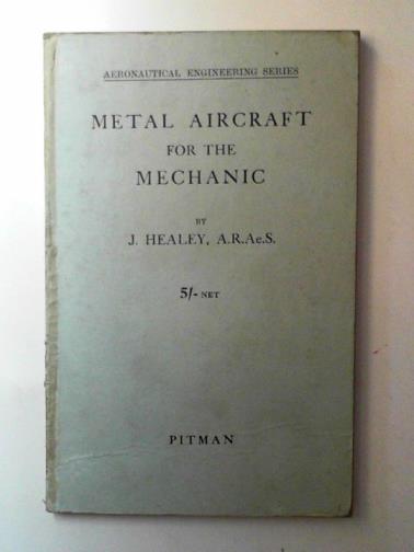 HEALEY, J, - Metal aircraft for the mechanic: a practical textbook for metal riggers, ground engineers, technical school instructors and students