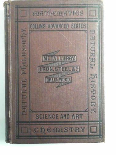 GREENWOOD, William H. - A manual of metallurgy: volume 1: fuel, iron, steel, tin, antimony, arsenic, bismuth and platinum (Collins Advanced Science series)