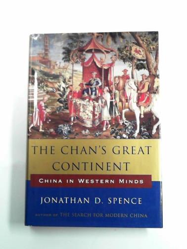 SPENCE, Jonathan D. - The Chan's great continent: China in Western minds