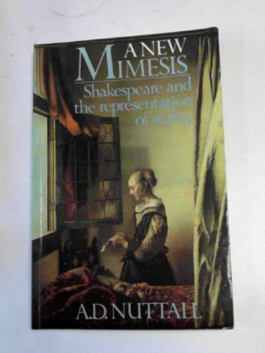 NUTTALL, A.D. - A new mimesis: Shakespeare and the representation of reality