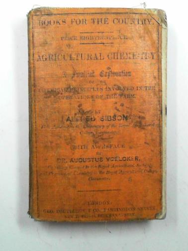 SIBSON, Alfred - Agricultural chemistry: a familar explanation of the chemical principles involved in the operation of the farm