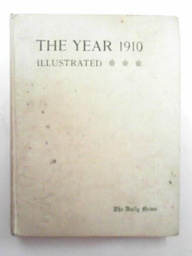  - The year 1910 illustrated: a record of notable achievements and events