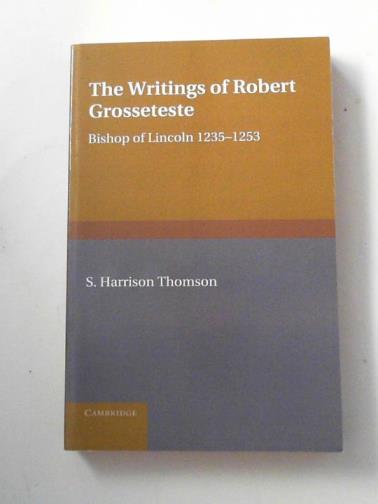 THOMSON, S. Harrison - The writings of Robert Grosseteste, Bishop of Lincoln 1235-1253