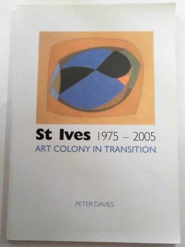 DAVIES, Peter - St Ives 1975-2005: art colony in transition