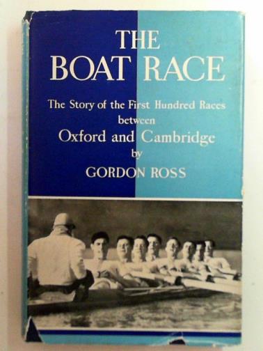 ROSS, Gordon - The boat race: the story of the first hundred races between Oxford and Cambridge