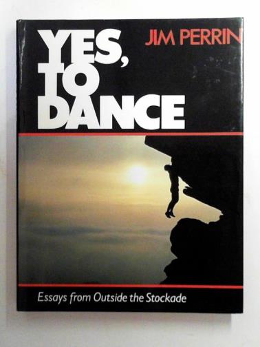 PERRIN, Jim - Yes, to dance: essays from outside the stockade