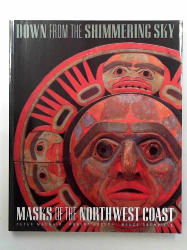 MACNAIR, Peter & others - Down from the shimmering sky: masks from the Northwest Coast