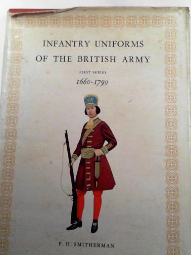 SMITHERMAN, P.H - Infantry uniforms of the British Army 1660-1790