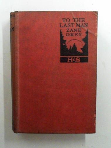 GREY, Zane - To the last man
