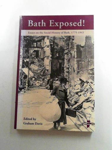 DAVIS, Graham  (Editor) - Bath exposed! Essays on the social history of Bath: 1775 - 1945