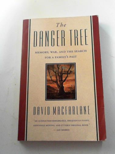 MacFARLANE, David - The danger tree: memory, war, and the search for a family's past