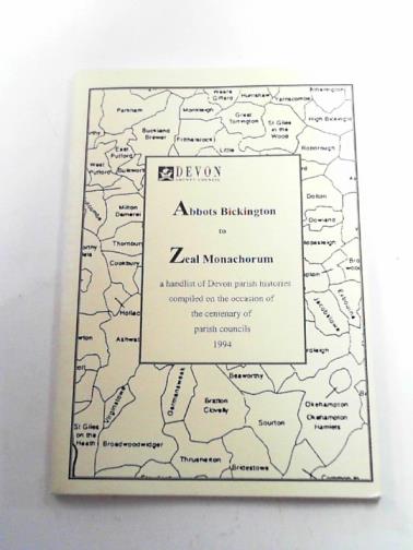 MAXTED, Ian (ed) - Abbots Bickington to Zeal Monachorum: a handlist of Devon parish historiesish Histories compiled on the occasion of the centenary of parish councils 1994