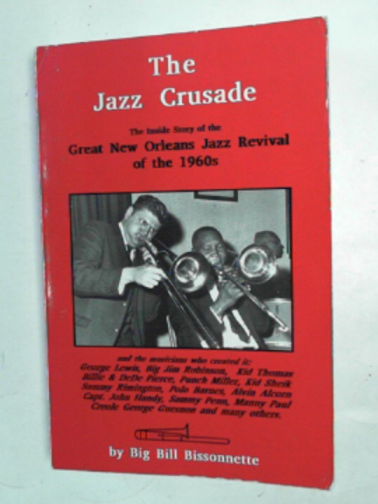 BISSONNETTE, William E (Big Bill) - The Jazz Crusade: the inside story of the great New Orleans Jazz Revival of the 1960's