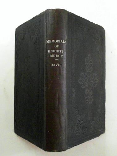 DAVIS, Henry George - The memorials of the hamlet of Knightsbridge, with notices of its immediate neighbourhood