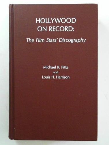 PITTS, Michael R & HARRISON, Louis H - Hollywood on record: the film stars' discography