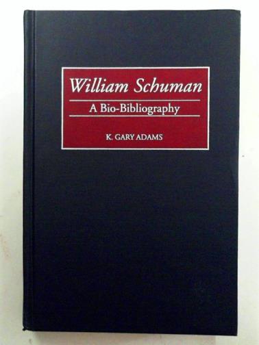 ADAMS, K. Gary - William Schuman: a bio-bibliography