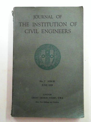  - Journal of the Institution of Civil Engineers, no. 7, 1938-39, June 1939