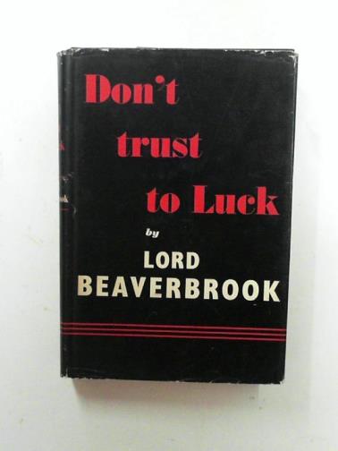 BEAVERBROOK (Lord) - Don't trust to luck