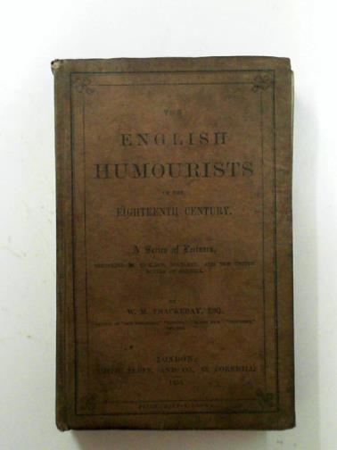 THACKERAY, W.M - The English humourists of the eighteenth century: a series of lectures delivered in England, Scotland, and the United States of America
