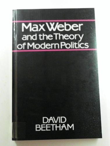 BEETHAM, David - Max Weber and the theory of modern politics