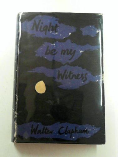 CLAPHAM, Walter - Night be my witness: a novel