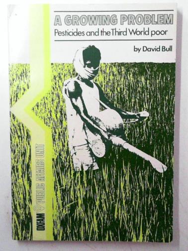 BULL, David - A growing problem: pesticides and the Third World poor
