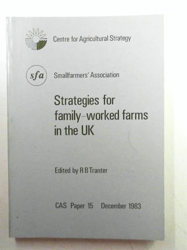 TRANTER, R.B. (editor) - Strategies for family-worked farms in the UK: proceedings of a symposium organised by the Centre for Agricultural Strategy in conjunction with the Smallfarmers' Assoc. Reading, 1983: CAS paper 15