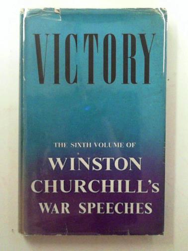 CHURCHILL, Winston S. - Victory: war speeches by the Right Hon. Winston S. Churchill O.M., C.H., M.P. 1945