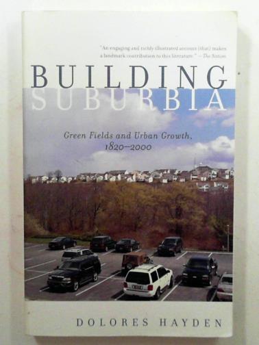 HAYDEN, Dolores - Building suburbia: green fields and urban growth, 1820-2000