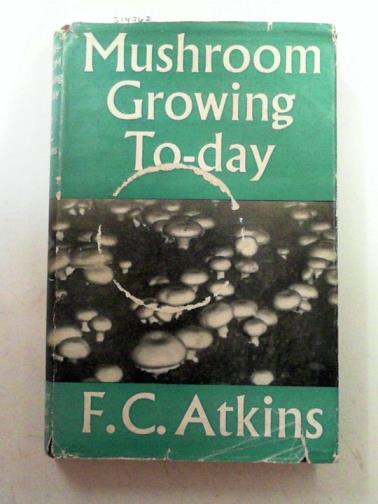ATKINS, Fred C. - Mushroom growing to-day