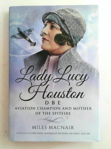 MACNAIR, Miles - Lady Lucy Houston DBE: aviation champion and mother of the Spitfire