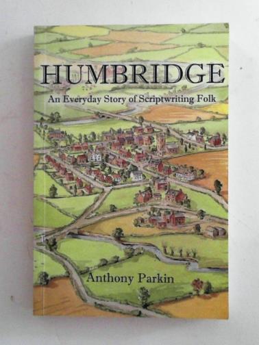 PARKIN, Anthony - Humbridge: an everyday story of scriptwriting folk
