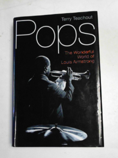 TEACHOUT, Terry - Pops: the wonderful world of Louis Armstrong