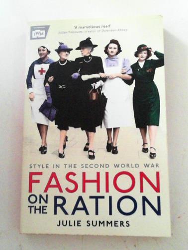 SUMMERS, Julie - Fashion on the ration: style in the Second World War