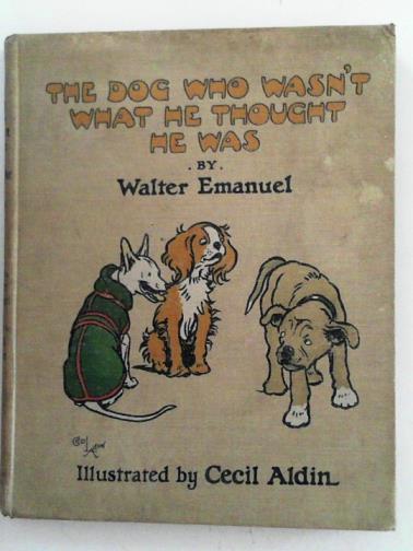 EMANUEL,Walter (Illustrated by Cecil Aldin) - The dog who wasn't what he thought he was